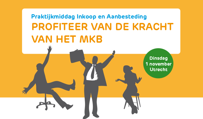 Profiteer van de kracht van het MKB. Praktijkmiddag Inkoop en Aanbesteding, dinsdag 1 november Utrecht